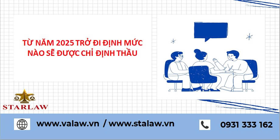 TỪ NĂM 2025 TRỞ ĐI ĐỊNH MỨC NÀO SẼ ĐƯỢC CHỈ ĐỊNH THẦU?