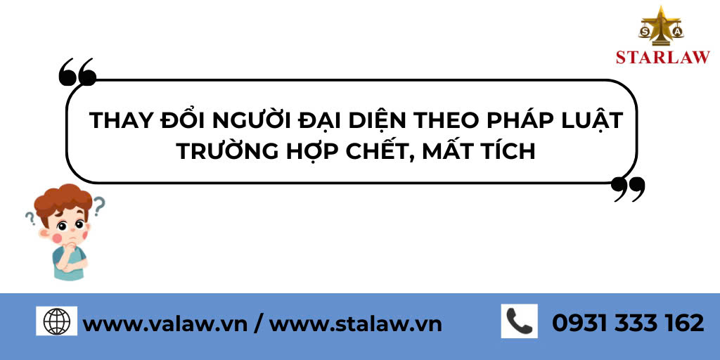 THỦ TỤC THAY ĐỔI NGƯỜI ĐẠI DIỆN THEO PHÁP LUẬT TRƯỜNG HỢP CHẾT, MẤT TÍCH
